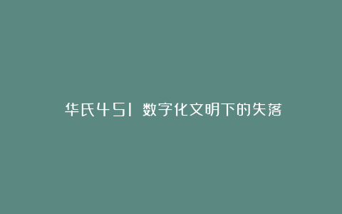 《华氏451》：数字化文明下的失落