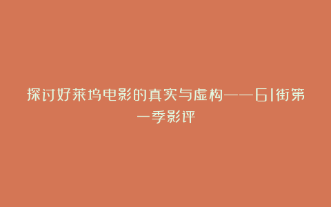 探讨好莱坞电影的真实与虚构——61街第一季影评