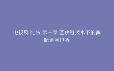 电视剧《比特》第一季：区块链技术下的黑暗金融世界