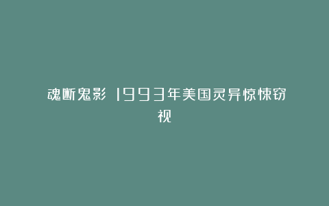 《魂断鬼影》：1993年美国灵异惊悚窃视