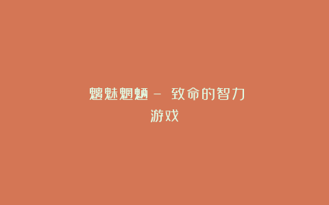 《魑魅魍魉》– 致命的智力游戏