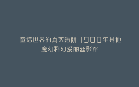 《童话世界的真实陷阱》：1988年其他魔幻科幻爱丽丝影评