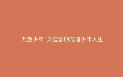 《九数少年》:九位数的荒诞少年人生