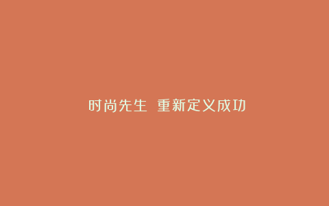 《时尚先生》:重新定义成功