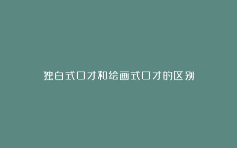 独白式口才和绘画式口才的区别