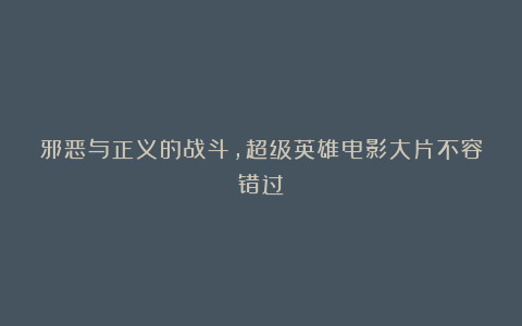 邪恶与正义的战斗，超级英雄电影大片不容错过