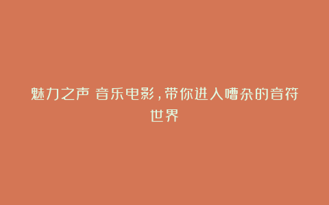 魅力之声：音乐电影，带你进入嘈杂的音符世界