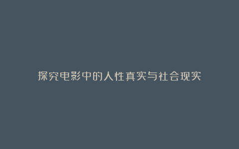 探究电影中的人性真实与社会现实