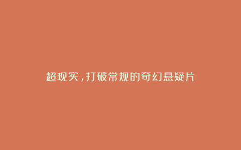 超现实,打破常规的奇幻悬疑片
