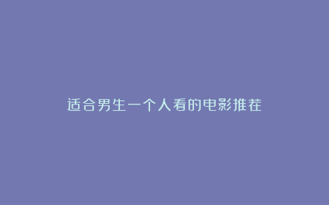 适合男生一个人看的电影推荐