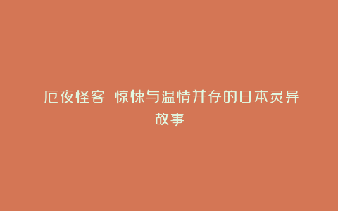 《厄夜怪客》:惊悚与温情并存的日本灵异故事