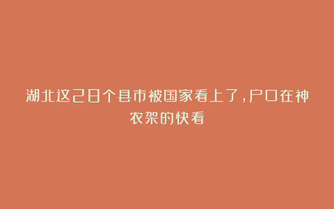 湖北这28个县市被国家看上了，户口在神农架的快看！