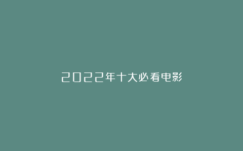 2022年十大必看电影