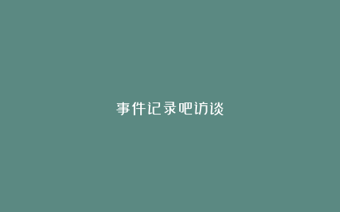 事件记录吧访谈