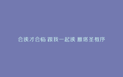 会读才会临:跟我一起读《雁塔圣教序》