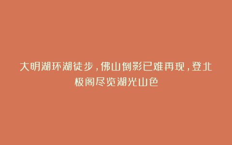 大明湖环湖徒步，佛山倒影已难再现，登北极阁尽览湖光山色