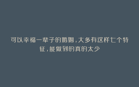 可以幸福一辈子的婚姻,大多有这样七个特征,能做到的真的太少