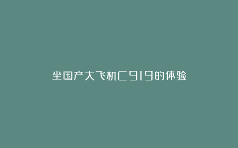 坐国产大飞机C919的体验