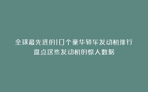 全球最先进的10个豪华轿车发动机排行！盘点这些发动机的惊人数据