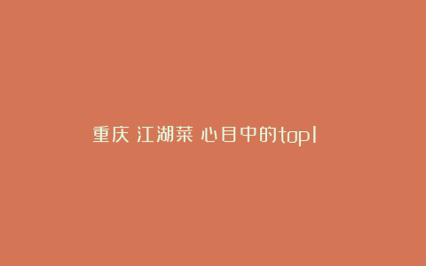重庆！江湖菜！心目中的top1️⃣‼️