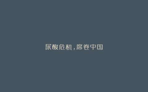 尿酸危机,席卷中国