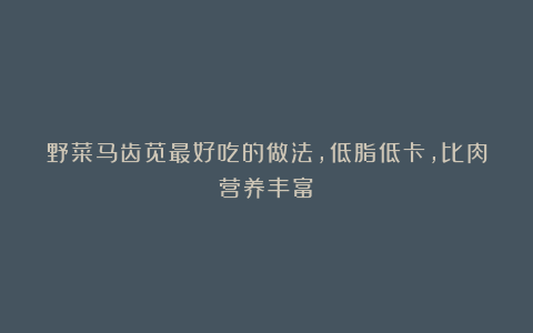 野菜马齿苋最好吃的做法,低脂低卡,比肉营养丰富!