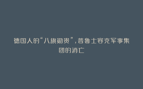 德国人的“八旗勋贵”,普鲁士容克军事集团的消亡