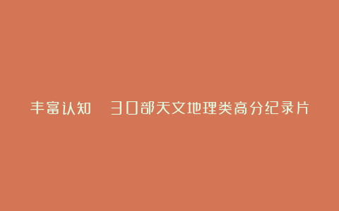 丰富认知🌏30部天文地理类高分纪录片