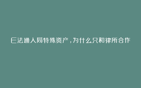 E法通入局特殊资产,为什么只和律所合作?