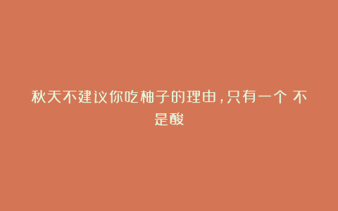 秋天不建议你吃柚子的理由,只有一个(不是酸