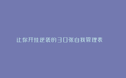 让你开挂逆袭的30张自我管理表 