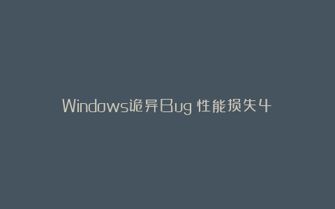 Windows诡异Bug:性能损失4%