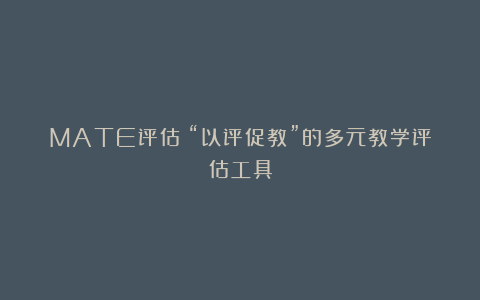 MATE评估:“以评促教”的多元教学评估工具