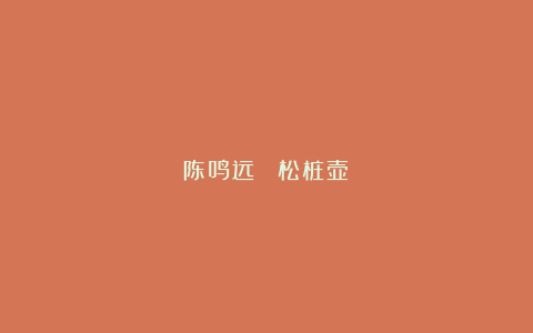 陈鸣远 （松桩壶）