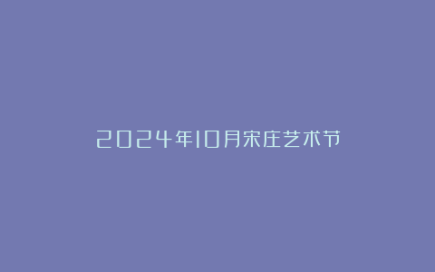 2024年10月宋庄艺术节