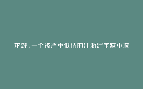 龙游,一个被严重低估的江浙沪宝藏小城