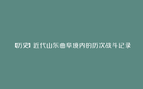 【历史】近代山东曲阜境内的历次战斗记录