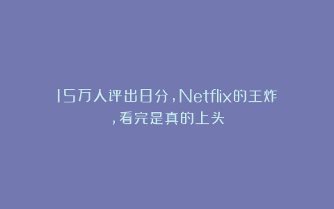 15万人评出8分，Netflix的王炸，看完是真的上头