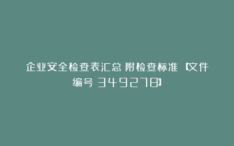 企业安全检查表汇总（附检查标准）【文件编号：349278】