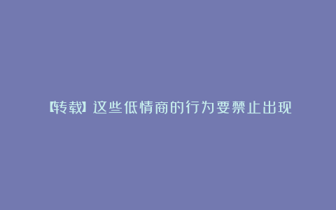 【转载】这些低情商的行为要禁止出现