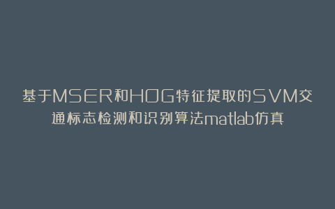 基于MSER和HOG特征提取的SVM交通标志检测和识别算法matlab仿真