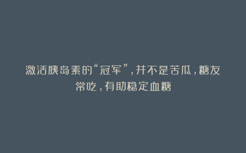 激活胰岛素的“冠军”,并不是苦瓜,糖友常吃,有助稳定血糖