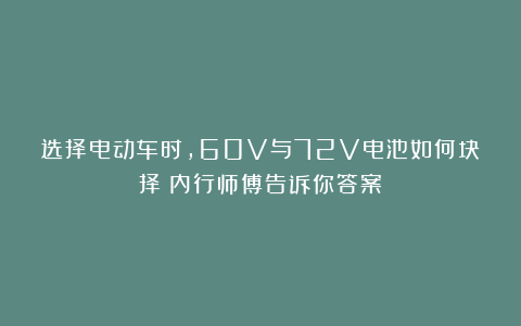 选择电动车时,60V与72V电池如何抉择?内行师傅告诉你答案