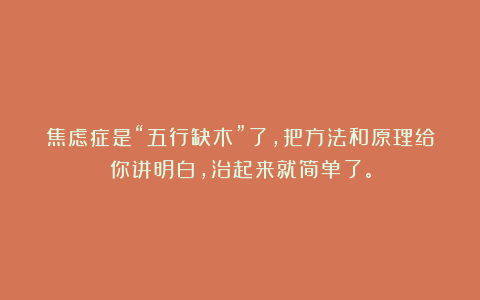 焦虑症是“五行缺木”了，把方法和原理给你讲明白，治起来就简单了。