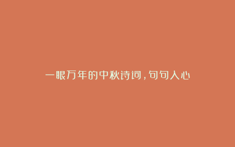 一眼万年的中秋诗词,句句入心