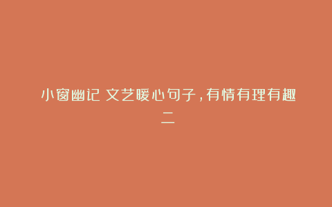 《小窗幽记》文艺暖心句子,有情有理有趣(二)