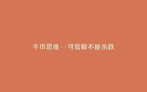 牛市思维··可低吸不能杀跌