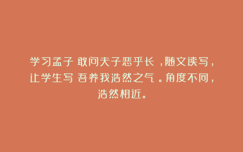 学习孟子《敢问夫子恶乎长》，随文读写，让学生写《吾养我浩然之气》。角度不同，浩然相近。