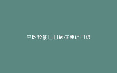 中医技能60病症速记口诀