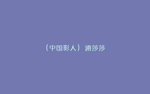 (中国影人) 浦莎莎